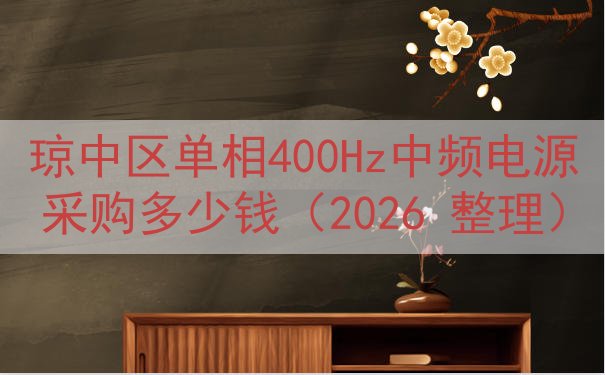 琼中区单相400Hz中频电源采购多少钱（2026 整理）